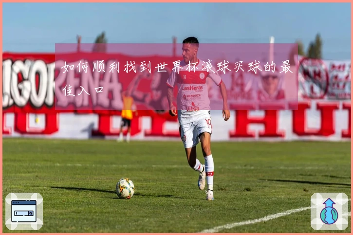 如何顺利找到世界杯滚球买球的最佳入口
