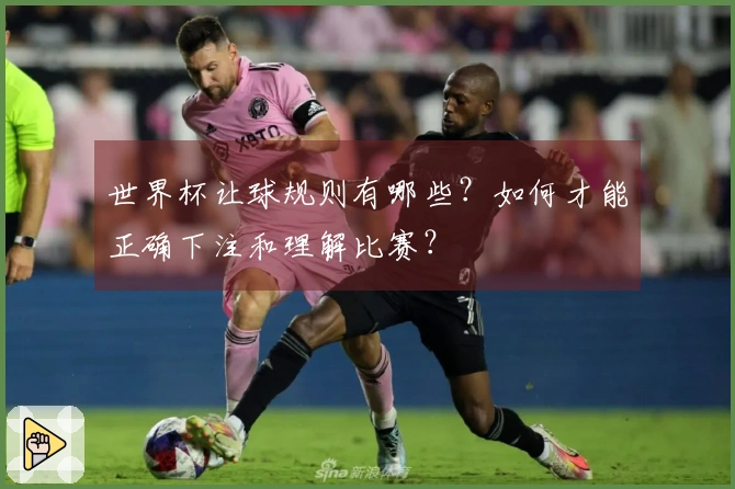 世界杯让球规则有哪些？如何才能正确下注和理解比赛？