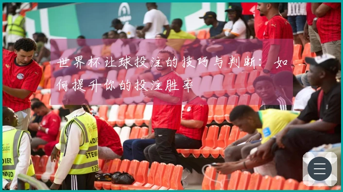 世界杯让球投注的技巧与判断：如何提升你的投注胜率